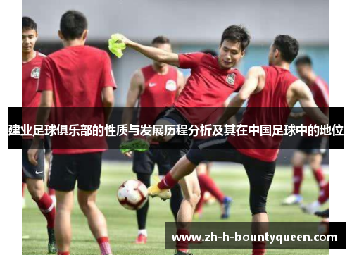 建业足球俱乐部的性质与发展历程分析及其在中国足球中的地位