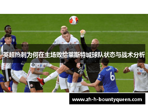 英超热刺为何在主场败给莱斯特城球队状态与战术分析