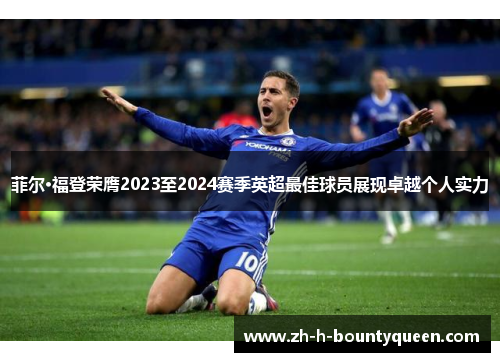 菲尔·福登荣膺2023至2024赛季英超最佳球员展现卓越个人实力